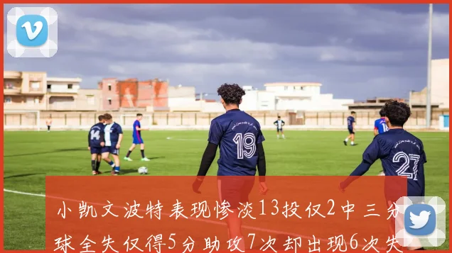 小凯文波特表现惨淡13投仅2中三分球全失仅得5分助攻7次却出现6次失误