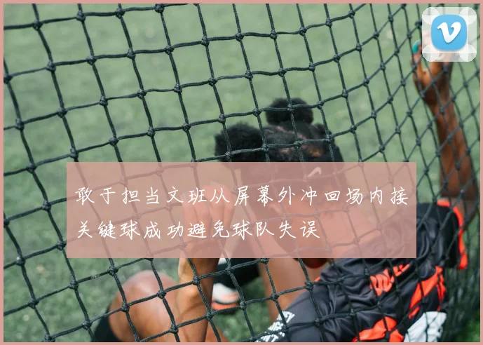 敢于担当文班从屏幕外冲回场内接关键球成功避免球队失误